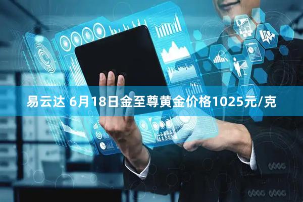易云达 6月18日金至尊黄金价格1025元/克